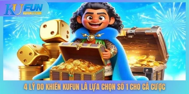 4 lý do khiến KUFUN là lựa chọn số 1 cho cá cược