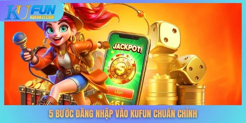 5 bước đăng nhập vào KUFUN chuẩn chỉnh