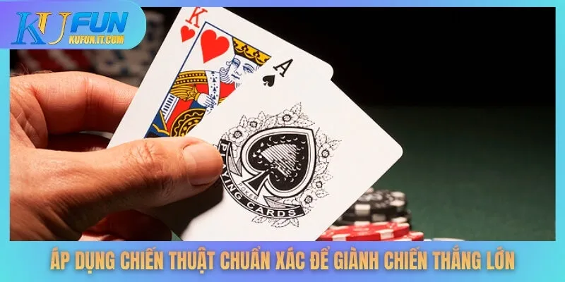 Áp dụng chiến thuật chuẩn xác để giành chiến thắng lớn