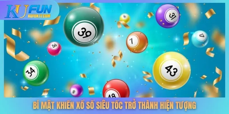 Bí mật khiến xổ số siêu tốc trở thành hiện tượng