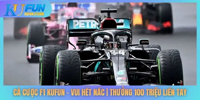 Cá Cược F1 KUFUN – Vui Hết Nấc | Thưởng 100 Triệu Liền Tay