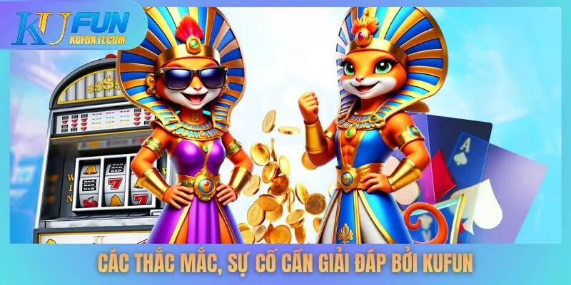 Các thắc mắc, sự cố cần giải đáp bởi KUFUN