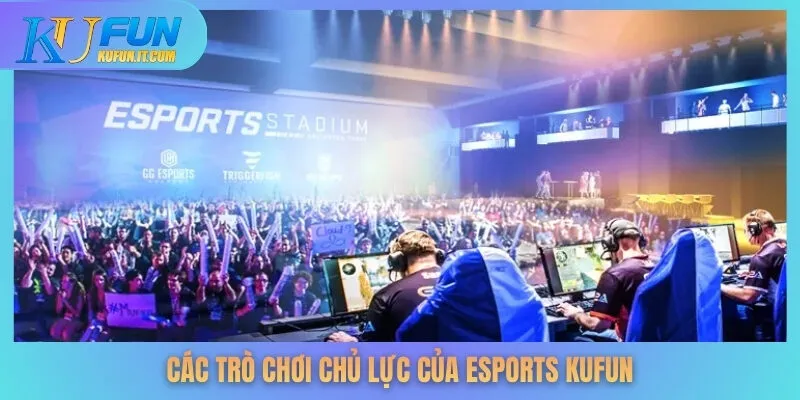 Các trò chơi chủ lực của Esports KUFUN