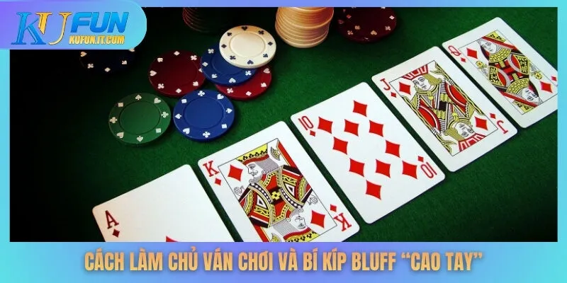 Cách làm chủ ván chơi và bí kíp bluff “cao tay”
