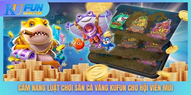 Cẩm nang luật chơi săn cá vàng KUFUN cho hội viên mới