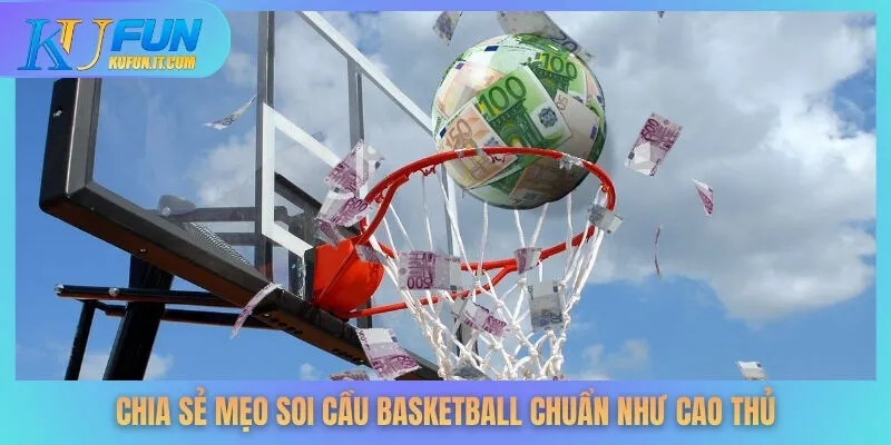 Chia sẻ mẹo soi cầu basketball chuẩn như cao thủ
