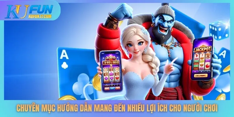 Chuyên mục hướng dẫn mang đến nhiều lợi ích cho người chơi