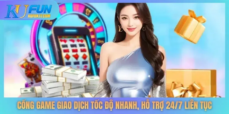 Cổng game giao dịch tốc độ nhanh, hỗ trợ 24/7 liên tục