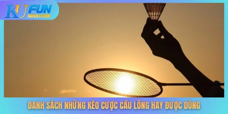 Danh sách những kèo cược cầu lông hay được dùng