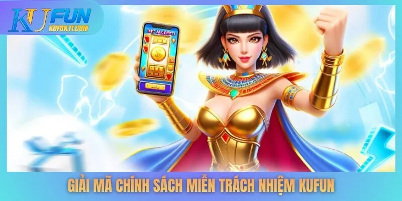 Giải mã chính sách miễn trách nhiệm KUFUN