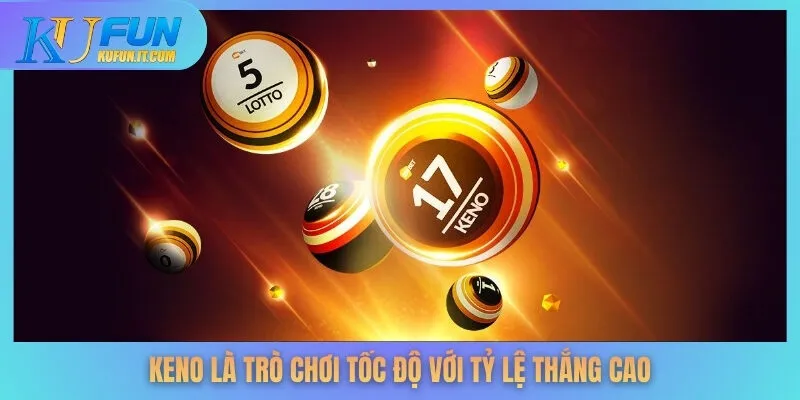 Keno là trò chơi tốc độ với tỷ lệ thắng cao