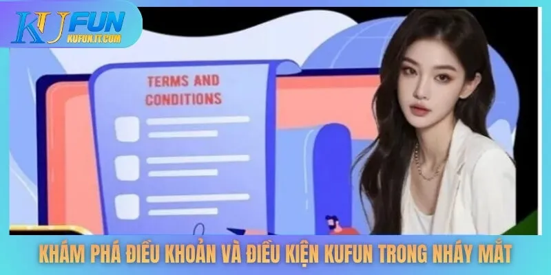 Khám phá điều khoản và điều kiện KUFUN trong nháy mắt