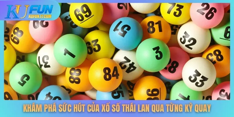 Khám phá sức hút của xổ số Thái Lan qua từng kỳ quay