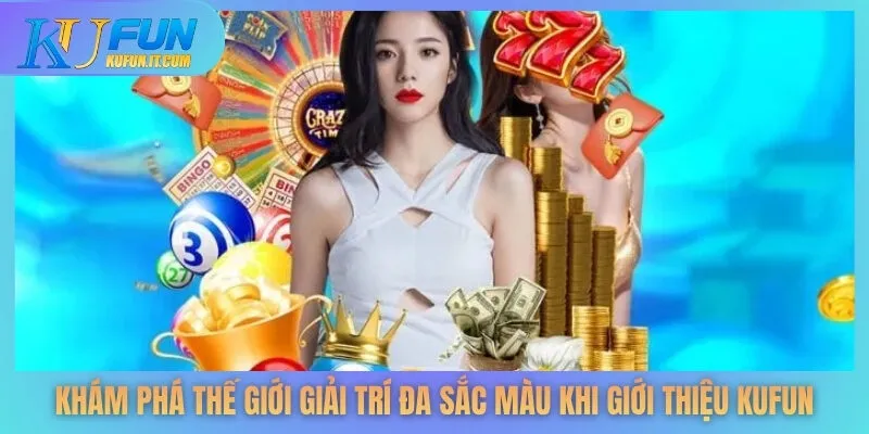 Khám phá thế giới giải trí đa sắc màu khi giới thiệu KUFUN