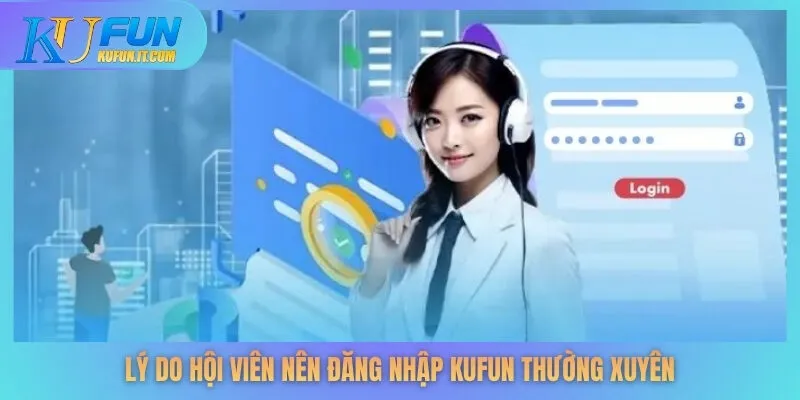 Lý do hội viên nên đăng nhập KUFUN thường xuyên