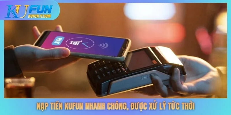 Nạp tiền KUFUN nhanh chóng, được xử lý tức thời