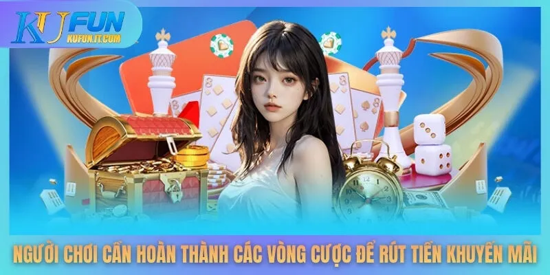 Người chơi cần hoàn thành các vòng cược để rút tiền khuyến mãi