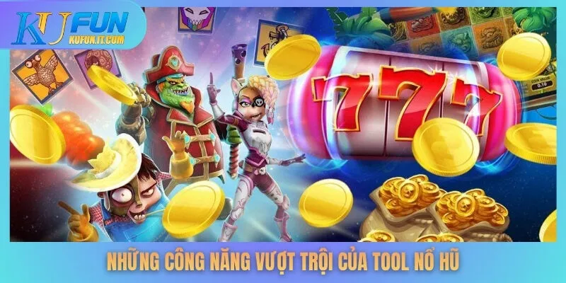Những công năng vượt trội của tool nổ hũ