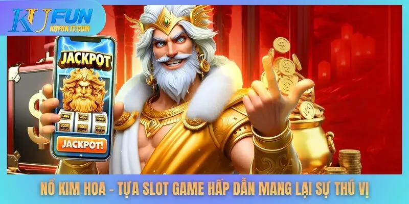 Nổ Kim Hoa - Tựa slot game hấp dẫn mang lại sự thú vị