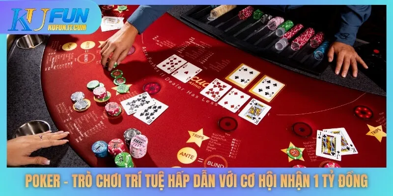 Poker - Trò Chơi Trí Tuệ Hấp Dẫn Với Cơ Hội Nhận 1 Tỷ Đồng