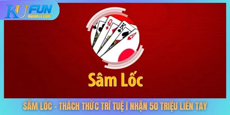 Sâm Lốc – Thách Thức Trí Tuệ | Nhận 50 Triệu Liền Tay