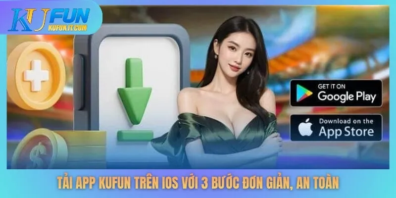 Tải app KUFUN trên iOS với 3 bước đơn giản, an toàn