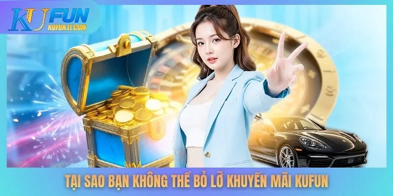 Tại sao bạn không thể bỏ lỡ khuyến mãi KUFUN