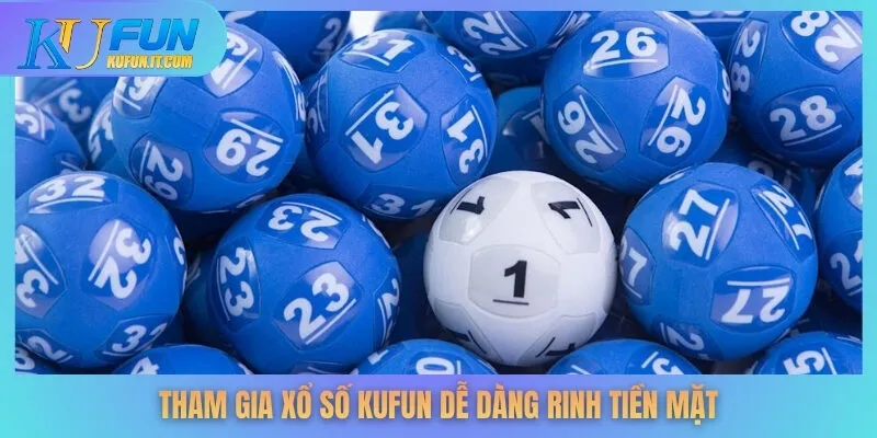 Tham gia xổ số KUFUN dễ dàng rinh tiền mặt