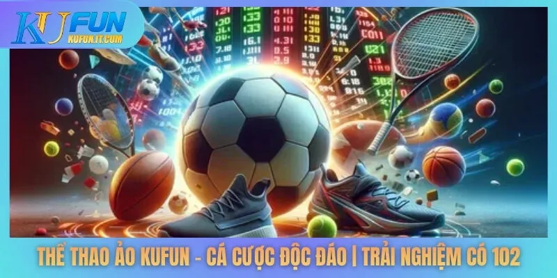 Thể Thao Ảo KUFUN – Cá Cược Độc Đáo | Trải Nghiệm Có 102