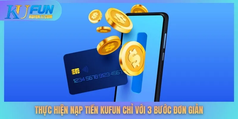 Thực hiện nạp tiền KUFUN chỉ với 3 bước đơn giản