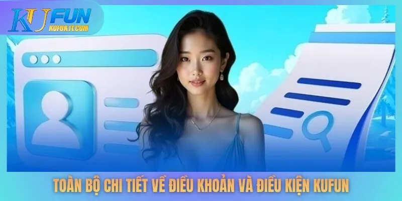Toàn bộ chi tiết về điều khoản và điều kiện KUFUN