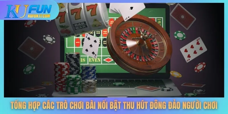 Tổng hợp các trò chơi bài nổi bật thu hút đông đảo người chơi