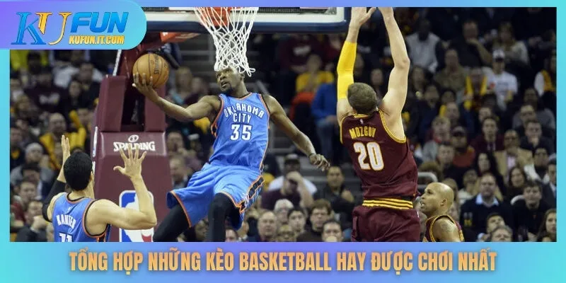 Tổng hợp những kèo basketball hay được chơi nhất