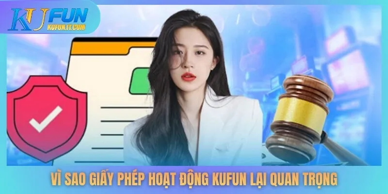 Vì sao giấy phép hoạt động KUFUN lại quan trọng
