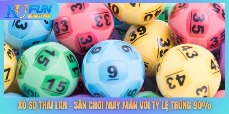 Xổ Số Thái Lan - Sân Chơi May Mắn Với Tỷ Lệ Trúng 90%